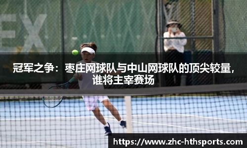 冠军之争：枣庄网球队与中山网球队的顶尖较量，谁将主宰赛场
