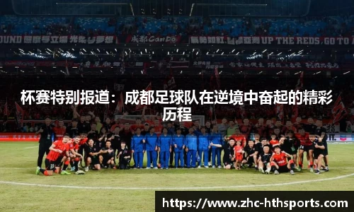 杯赛特别报道：成都足球队在逆境中奋起的精彩历程