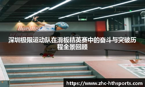 深圳极限运动队在滑板精英赛中的奋斗与突破历程全景回顾