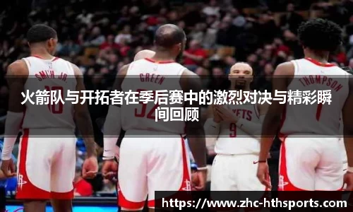 火箭队与开拓者在季后赛中的激烈对决与精彩瞬间回顾